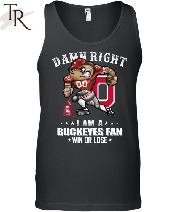 Damn Right I Am A Buckeyes Fan Win Or Lose Unisex T-Shirt