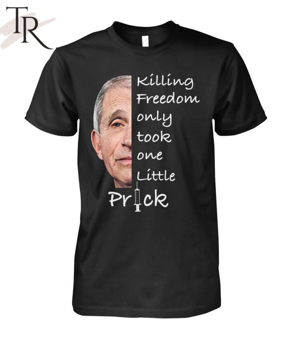 Killing Freedom Only Took One Little Prick Anthony Fauci Unisex T-Shirt