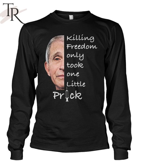 Killing Freedom Only Took One Little Prick Anthony Fauci Unisex T-Shirt