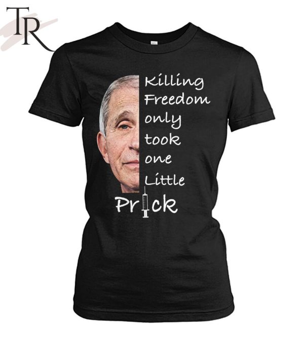 Killing Freedom Only Took One Little Prick Anthony Fauci Unisex T-Shirt