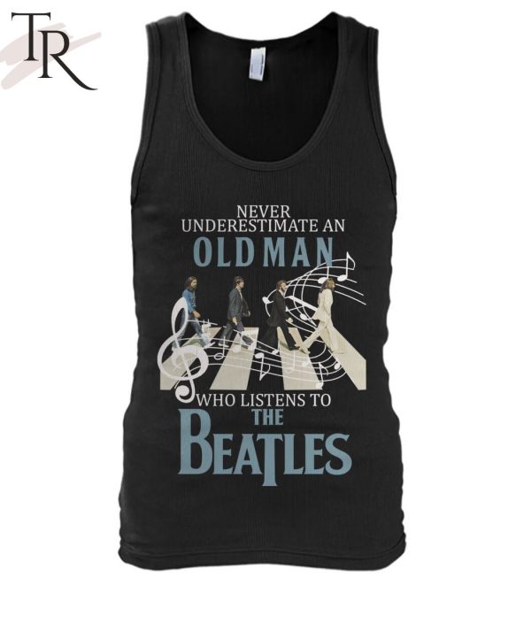 Never Underestimate An Old Man Who Listens To The Beatles T-Shirt