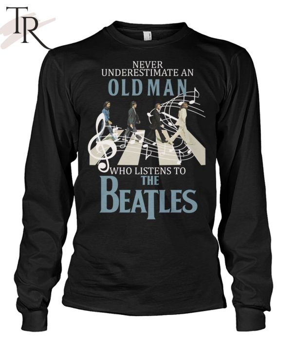 Never Underestimate An Old Man Who Listens To The Beatles T-Shirt