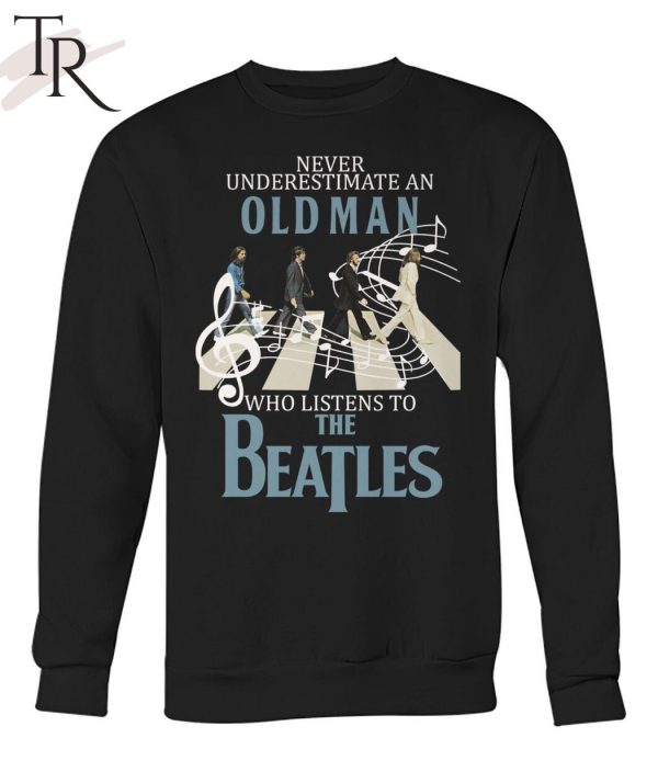 Never Underestimate An Old Man Who Listens To The Beatles T-Shirt