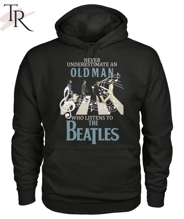 Never Underestimate An Old Man Who Listens To The Beatles T-Shirt