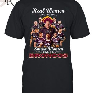 Brisbane Broncos Real Women Love Football Smart Women T-Shirt