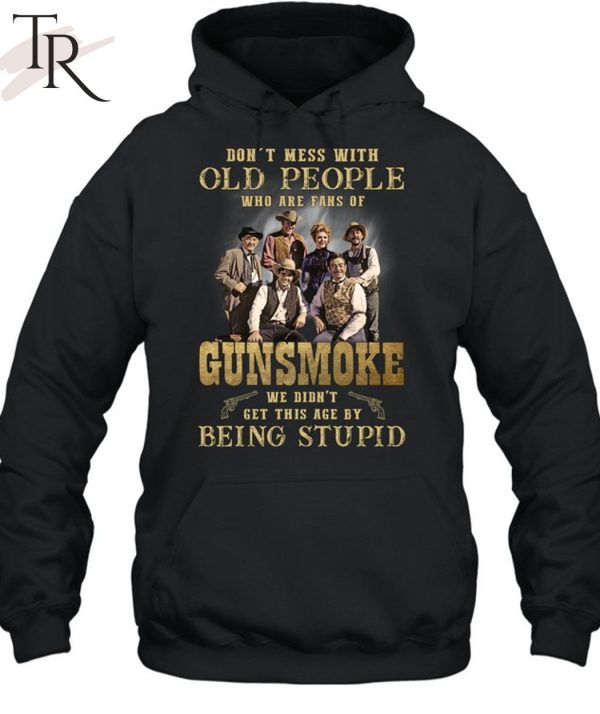 Don’t Mess With Old People Who Are Fans Of Gunsmoke We Didn’t Get This Age By Being Stupid T-Shirt
