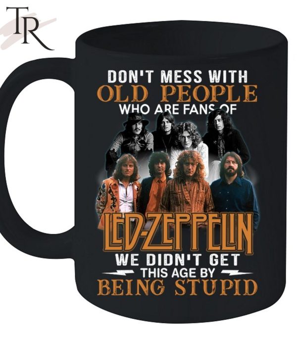 Don’t Mess With Old People Who Are Fans Of Led Zeppelin We Didn’t Get This Age By Being Stupid T-Shirt