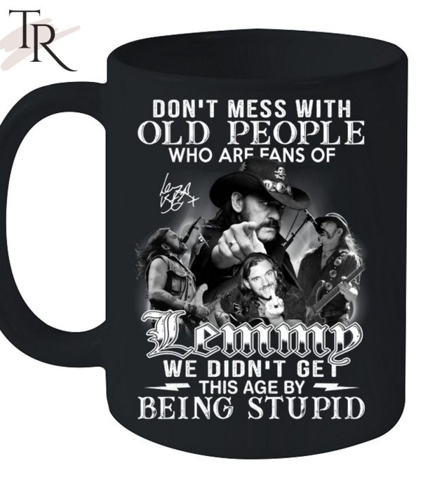 Don’t Mess With Old People Who Are Fans Of Lemmy We Didn’t Get This Age By Being Stupid T-Shirt