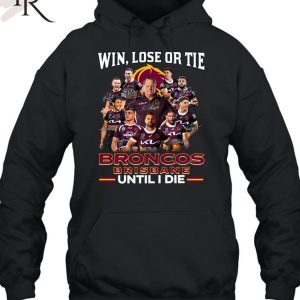 Win Lose Or Tie Brisbane Broncos Until I Die T-Shirt