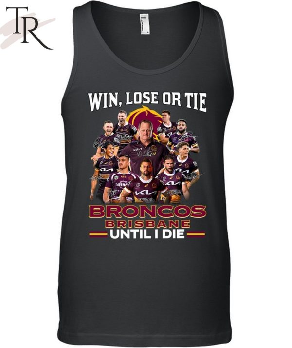 Win Lose Or Tie Brisbane Broncos Until I Die T-Shirt