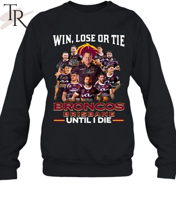 Win Lose Or Tie Brisbane Broncos Until I Die T-Shirt