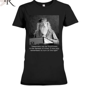 Happiness Can Be Found Even In The Darkest Of Times If One Only Remembers To Turn On The Light Michael Gambon Unisex T-Shirt