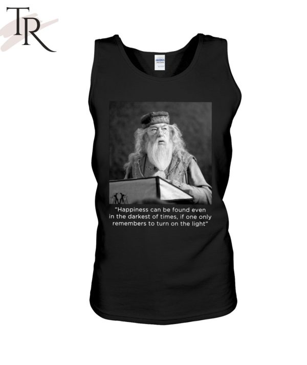 Happiness Can Be Found Even In The Darkest Of Times If One Only Remembers To Turn On The Light Michael Gambon Unisex T-Shirt