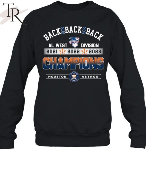 Back 2 Back 2 Back AL West Division 2021 2022 2023 Champions Houston Astros T-Shirt