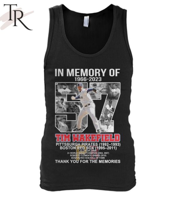 In Memory Of 1966 – 2023 Tim Wakefield Pittsburgh Pirates 1992 – 1993 Boston Red Sox 1995 – 2011 Thank You For The Memories T-Shirt