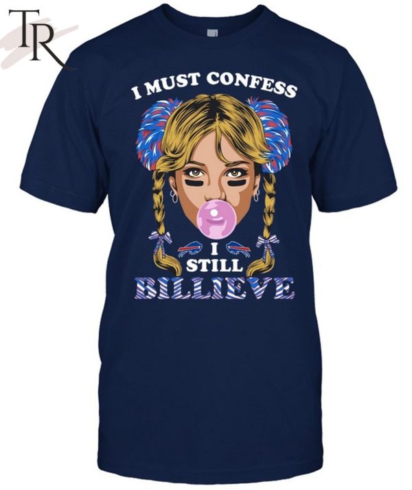 I Must Confess I Still Believe Buffalo Bills T-Shirt