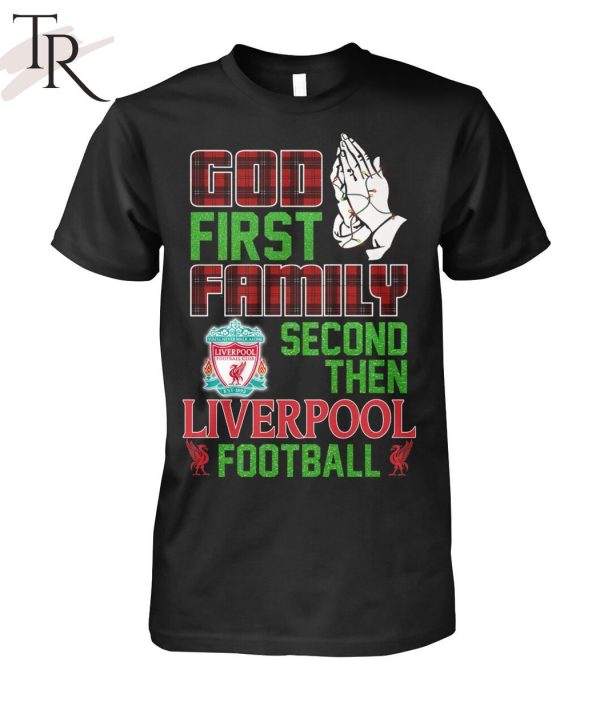 God First Family Second Then Liverpool Football Unisex T-Shirt