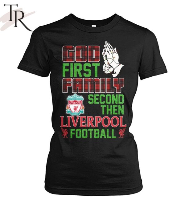 God First Family Second Then Liverpool Football Unisex T-Shirt