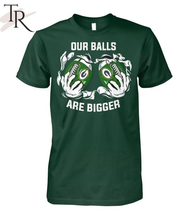 Our Balls Are Bigger Green Bay Packers Unisex T-Shirt