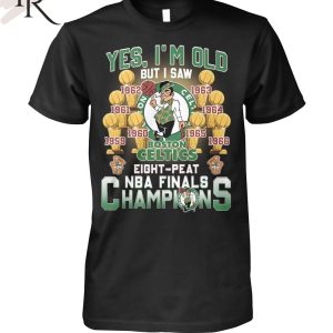 Yes, I’m Old But I Saw Boston Celtics Eight-Peat NBA Finals Champions Unisex T-Shirt