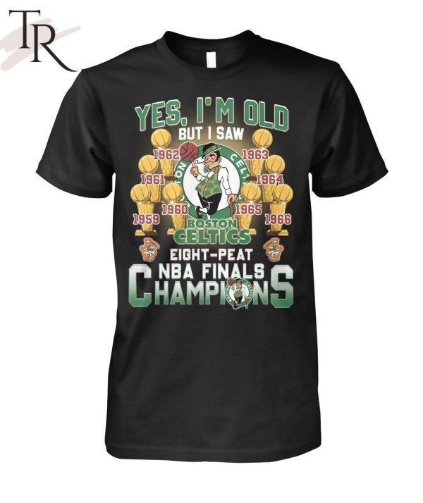 Yes, I’m Old But I Saw Boston Celtics Eight-Peat NBA Finals Champions Unisex T-Shirt