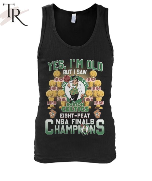 Yes, I’m Old But I Saw Boston Celtics Eight-Peat NBA Finals Champions Unisex T-Shirt