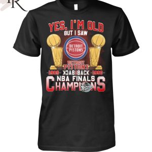 Yes, I’m Old But I Saw Detroit Pistons Back to Back NBA Finals Champions Unisex T-Shirt