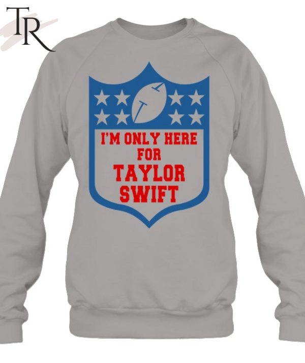 I’m Only Here For Taylor Swift T-Shirt