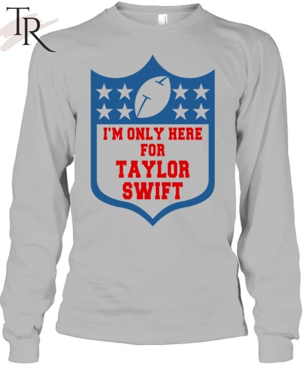 I’m Only Here For Taylor Swift T-Shirt