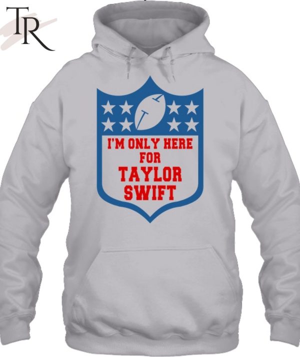 I’m Only Here For Taylor Swift T-Shirt