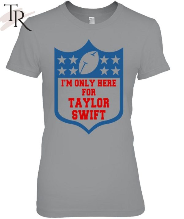 I’m Only Here For Taylor Swift T-Shirt