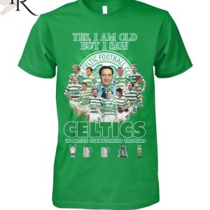 Yes I’m Old But I Saw Celtics Football Club Won Five Championship Trophies T-Shirt