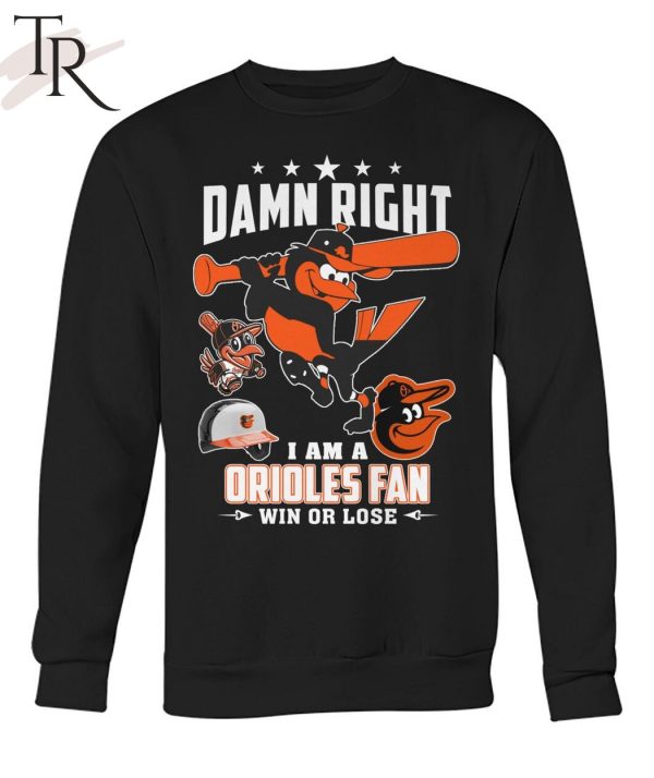 Damn Right I Am A Orioles Fan Win Or Lose T-Shirt