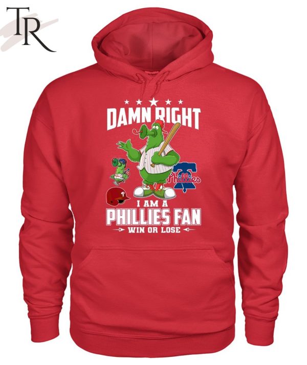 Damn Right I Am A Phillies Fan Win Or Lose T-Shirt