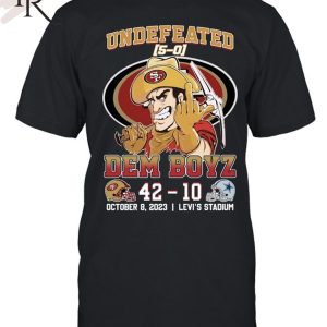 Undefeated Dem Boyz San Francisco 49ers 42 – Dallas Cowboys 10 October 8, 2023 Levi’s Stadium T-Shirt