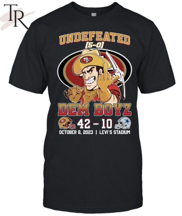 Undefeated Dem Boyz San Francisco 49ers 42 – Dallas Cowboys 10 October 8, 2023 Levi’s Stadium T-Shirt