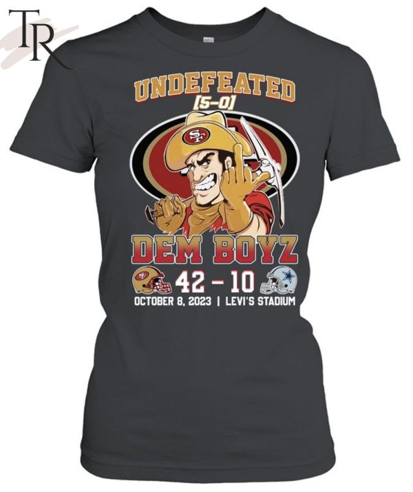 Undefeated Dem Boyz San Francisco 49ers 42 – Dallas Cowboys 10 October 8, 2023 Levi’s Stadium T-Shirt