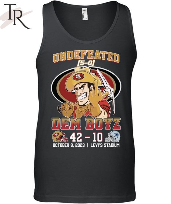 Undefeated Dem Boyz San Francisco 49ers 42 – Dallas Cowboys 10 October 8, 2023 Levi’s Stadium T-Shirt