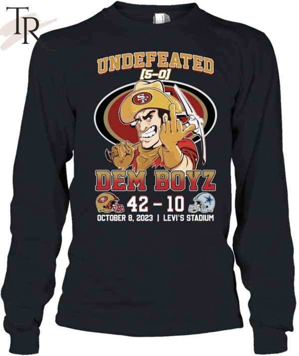 Undefeated Dem Boyz San Francisco 49ers 42 – Dallas Cowboys 10 October 8, 2023 Levi’s Stadium T-Shirt