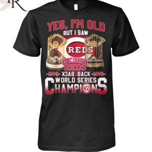 Yes I’m Old But I Saw Cincinnati Reds 1975 – 1976 Back 2 Back World Series Champions T-Shirt