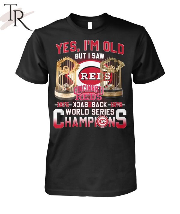 Yes I’m Old But I Saw Cincinnati Reds 1975 – 1976 Back 2 Back World Series Champions T-Shirt