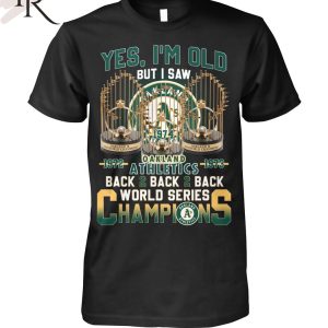 Yes I’m Old But I Saw Oakland Athletics 1972 – 1973 Back 2 Back 2 Back World Series Champions T-Shirt