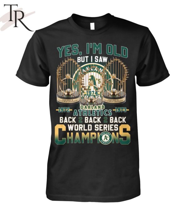 Yes I’m Old But I Saw Oakland Athletics 1972 – 1973 Back 2 Back 2 Back World Series Champions T-Shirt