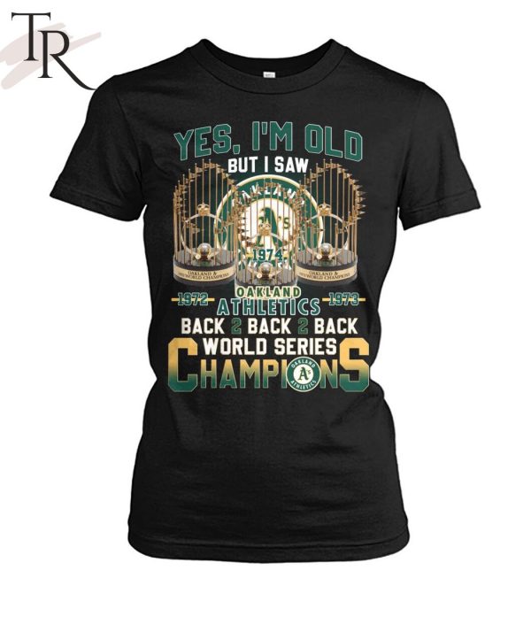 Yes I’m Old But I Saw Oakland Athletics 1972 – 1973 Back 2 Back 2 Back World Series Champions T-Shirt