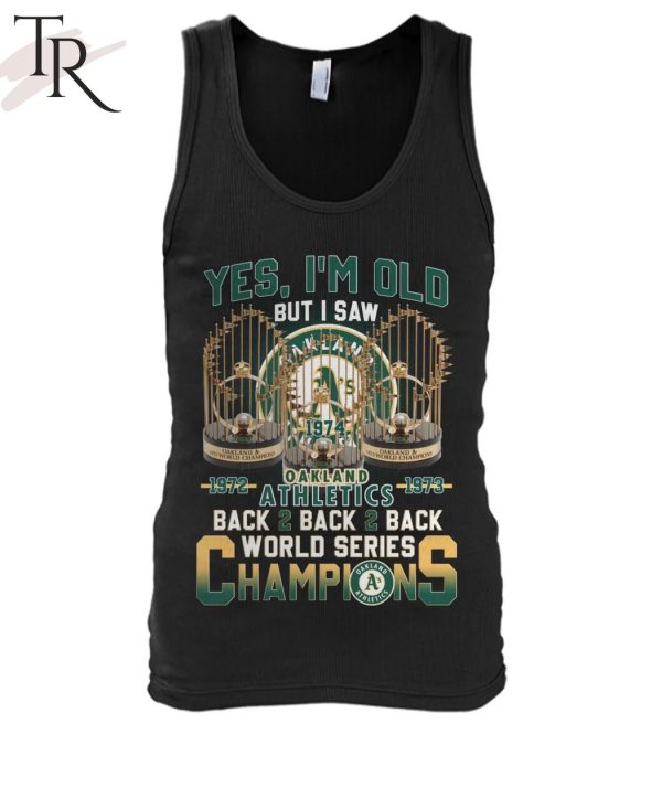 Yes I’m Old But I Saw Oakland Athletics 1972 – 1973 Back 2 Back 2 Back World Series Champions T-Shirt