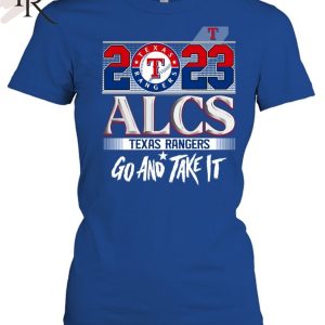 2023 ALCS Texas Rangers Go And Take It Unisex T-Shirt