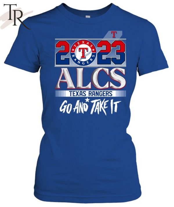 2023 ALCS Texas Rangers Go And Take It Unisex T-Shirt