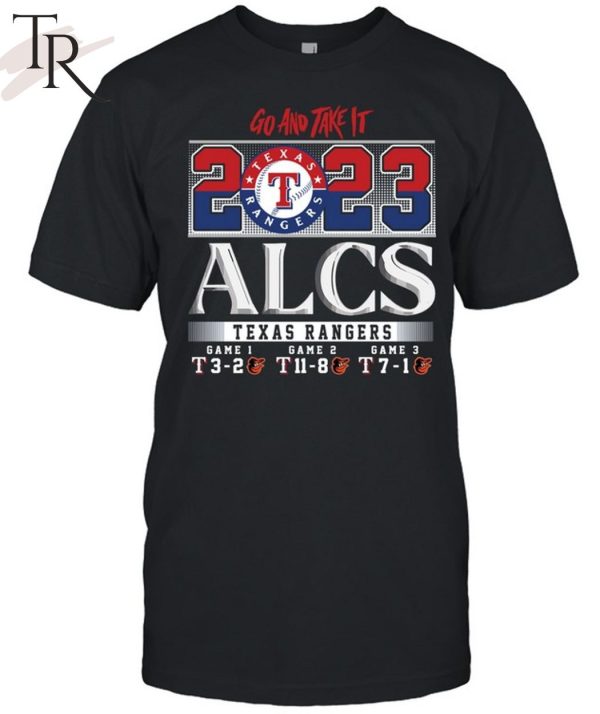 Go And Take It 2023 ALCS Texas Rangers Game 1 3-2 Game 2 11-8 Game 3 7-1 Baltimore Orioles Unisex T-Shirt