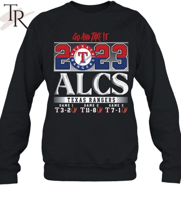 Go And Take It 2023 ALCS Texas Rangers Game 1 3-2 Game 2 11-8 Game 3 7-1 Baltimore Orioles Unisex T-Shirt