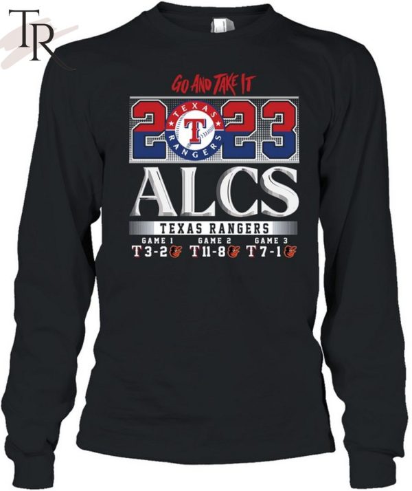 Go And Take It 2023 ALCS Texas Rangers Game 1 3-2 Game 2 11-8 Game 3 7-1 Baltimore Orioles Unisex T-Shirt